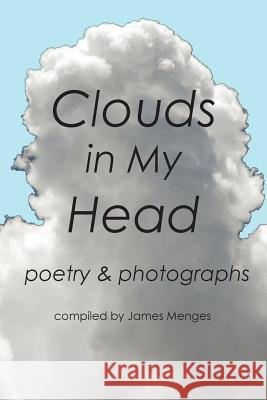 Clouds in My Head: poetry and photographs Menges, James 9781466399501