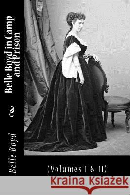 Belle Boyd in Camp and Prison: (Volumes I & II) Belle Boyd 9781466400917 Createspace