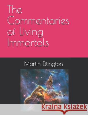 The Commentaries of Living Immortals Martin K Ettington 9781466401532 Createspace Independent Publishing Platform