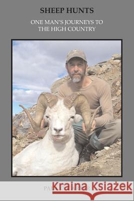 Sheep Hunts: One Man's Journeys to the High Country Paul C. Carter 9781466403666 Createspace