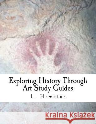 Exploring History through Art: Study Guides: Pre-Historic - Ancient Rome Hawkins, L. 9781466403697 Createspace