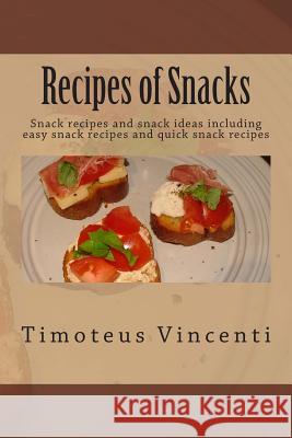 Recipes of Snacks: Snack recipes and snack ideas including easy snack recipes and quick snack recipes Vincenti, Timoteus 9781466404694 Createspace