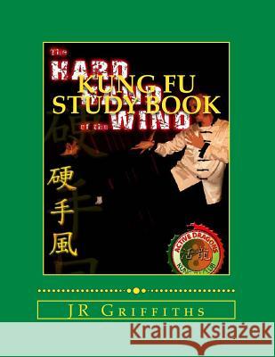 Kung Fu Study Book: Hard Hand of the Wind J. R. Griffiths 9781466405035 Createspace