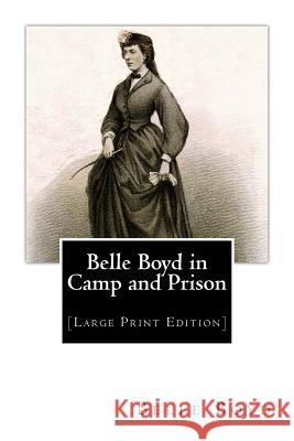 Belle Boyd in Camp and Prison: [Large Print Edition] Boyd, Belle 9781466406407 Createspace