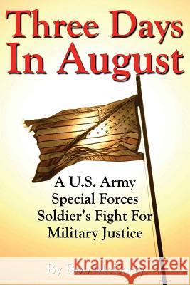 Three Days In August: A U.S. Army Special Forces Soldier's Fight for Military Justice McCarty, Bob 9781466407923 Createspace