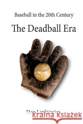 The Deadball Era Don Lankiewicz 9781466409705 Createspace