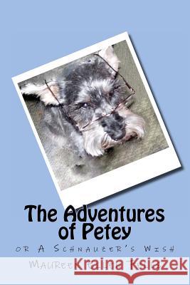 The Adventures of Petey: or A Schnauzer's Wish Fells, Maureen Ellen 9781466410008 Createspace