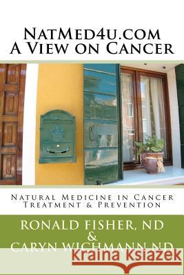 NatMed4u.com - A View on Cancer: Natural Medicine in Cancer Treatment & Prevention Wichmann Nd, Caryn H. 9781466410640 Createspace