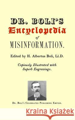 Dr. Boli's Encyclopedia of Misinformation H. Albertus Bol 9781466411760 Createspace