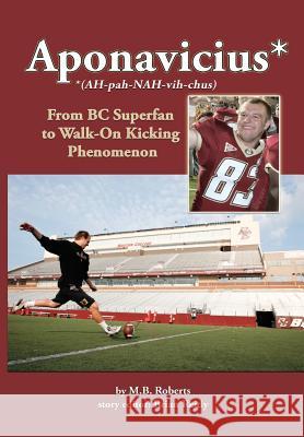 Aponavicius: From BC Superfan to Walk-On Kicking Phenomenon M. B. Roberts Ronald C. Modra Brian Reidy 9781466412378 Createspace