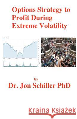Options Strategy to Profit During Extreme Volatility Dr Jon Schille 9781466415294 Createspace
