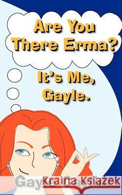 Are You There Erma? It's Me Gayle Gayle S. Carline Joe Felipe 9781466416451 Createspace