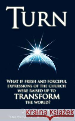 Turn: What if fresh and forceful expressions of the church were raised up to transform the world? Love, Ed 9781466417786