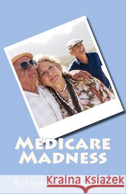 Medicare Madness MR Richard E. Maxwell 9781466418820 Createspace