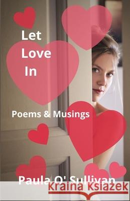 Let Love In: Poems & Musings Paula O'Sullivan 9781466418882