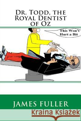 Dr. Todd, the Royal Dentist of Oz James L. Fuller 9781466419193 Createspace