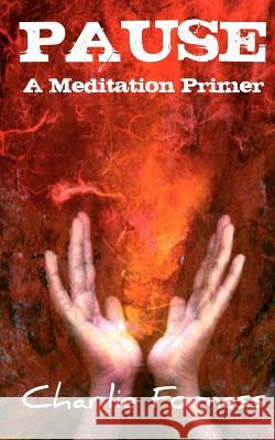 Pause - A Meditation Primer Charlie Forness 9781466419643 Createspace