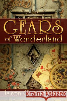 Gears of Wonderland Jason G. Anderson 9781466420250 Createspace