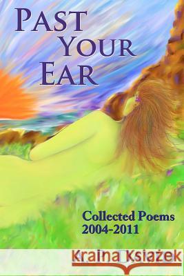 Past Your Ear: Collected Poems, 2004-11 A. P. David Marjorie Boulden 9781466422018