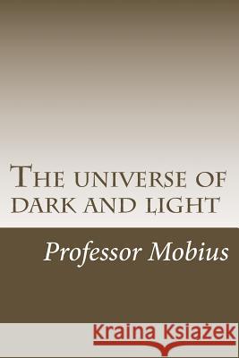 The universe of dark and light Mobius 9781466422537