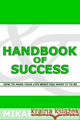 Handbook of Success: How to Make your Life What you Want it to Be Olsson, Mikael 9781466422605 Createspace