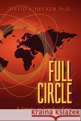 Full Circle: A Journey in Search of Roots David A. Hecke 9781466423978