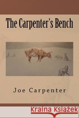 The Carpenter's Bench Joe Carpenter 9781466424814 Createspace