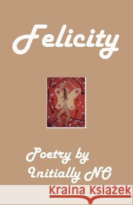 Felicity Initially No 9781466425637 Createspace