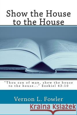 Show the House to the House: Holy Ghost Handbook Series Vernon L. Fowler 9781466427082