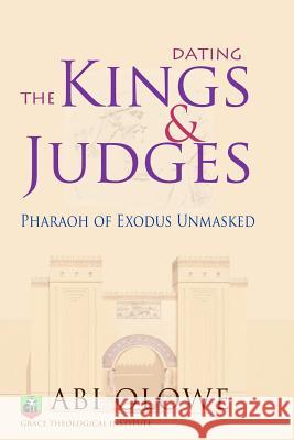Dating the Kings and Judges: Pharaoh of Exodus Unmasked Abi Olowe 9781466428096 Createspace