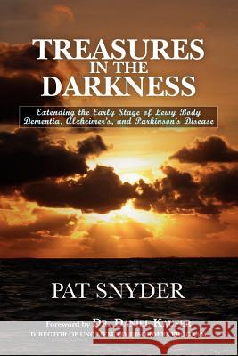 Treasures in the Darkness: Extending the Early Stage of Lewy Body Dementia, Alzheimer's, and Parkinson's Disease Pat Snyder 9781466428225