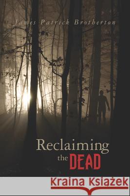 Reclaiming the Dead James Patrick Brotherton 9781466428454 Createspace