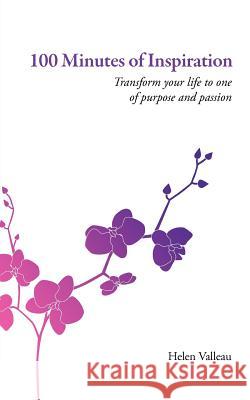 100 Minutes of Inspiration: Transform your life to one of purpose and passion Zakimi, Yuriko 9781466428577 Createspace