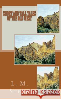 Short and Tall Tales of the Old West L. M. Steen 9781466428751 Createspace