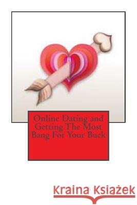Online Dating and Getting The Most Bang For Your Buck Alexander, Matt 9781466429314 Createspace