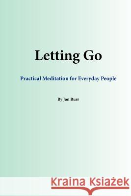 Letting Go: Practical Meditation for Everyday People Jon Burr 9781466429734