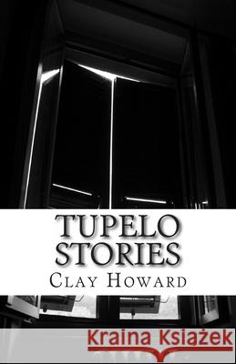 Tupelo Stories Clay Howard 9781466430587