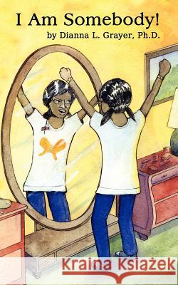 I Am Somebody! Dianna L. Graye 9781466432192 Createspace