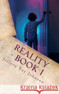 Reality - Book I: A Collection of Poems Jeffery Ray Johnson 9781466433571