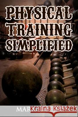 Physical Training Simplified: (Original Version, Restored) Mark H. Berry 9781466433922 Createspace