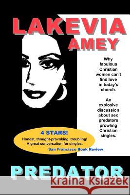 Predator: Why fabulous Christian women can't find love in today's church. Amey, Lakevia 9781466435698