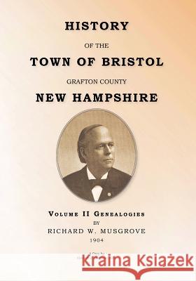 HISTORY OF THE TOWN OF BRISTOL GRAFTON COUNTY NEW HAMPSHIRE- Volume II - Genealogies: Volume II - Genealogy Bingham, Kenneth E. 9781466436282