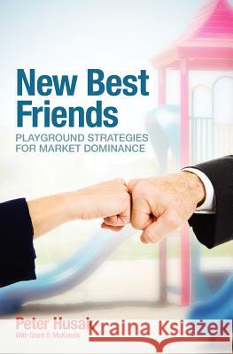 New Best Friends: Playground Strategies for Market Dominance Peter Husak Grant D. McKenzie 9781466436350