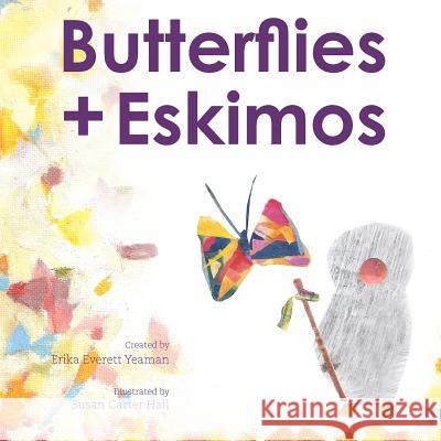 Butterflies + Eskimos Erika Everett Yeaman Susan Carter Hall 9781466437753