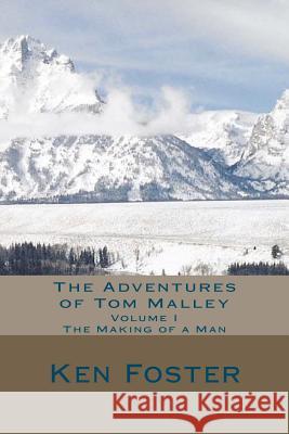 The Adventures of Tom Malley: The Making of a Man Ken Foster 9781466437906 Createspace