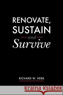 Renovate, Sustain and Survive Richard W. Herb 9781466438712 Createspace