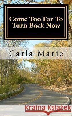 Come Too Far To Turn Back Now Marie, Carla 9781466438880 Createspace