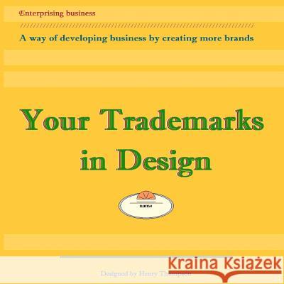 Your Trademarks in Design: A way of developing business by creating logos Thompson, Henry 9781466439870