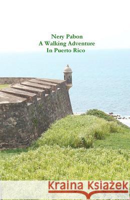 A walking Adventure in Puerto Rico Pabon Jr, Nery 9781466440777 Createspace