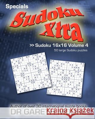Sudoku 16x16 Volume 4: Sudoku Xtra Specials Dr Gareth Moore 9781466442023 Createspace
